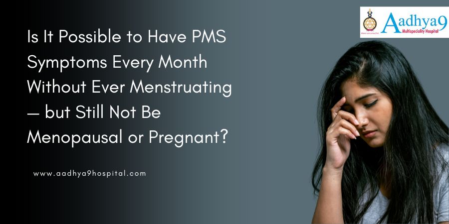 Is It Possible to Have PMS Symptoms Every Month Without Ever Menstruating — but Still Not Be Menopausal or Pregnant?