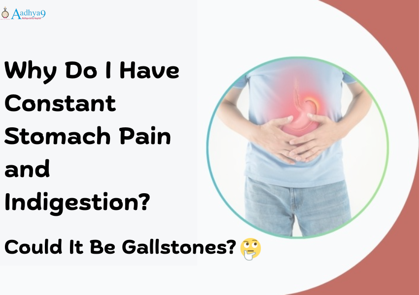 Why Do I Have Constant Stomach Pain and Indigestion? Could It Be Gallstones?