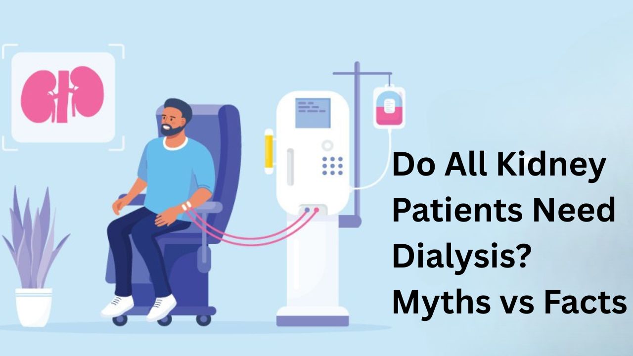 Do All Kidney Patients Need Dialysis? Myths vs Facts